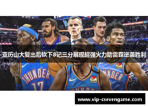 亚历山大复出后砍下8记三分展现超强火力助雷霆逆袭胜利