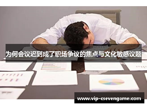 为何会议迟到成了职场争议的焦点与文化敏感议题