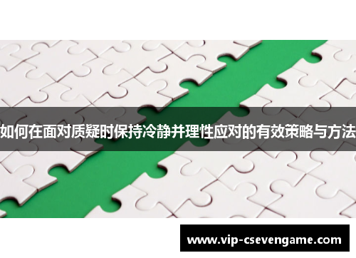 如何在面对质疑时保持冷静并理性应对的有效策略与方法
