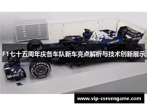 F1七十五周年庆各车队新车亮点解析与技术创新展示