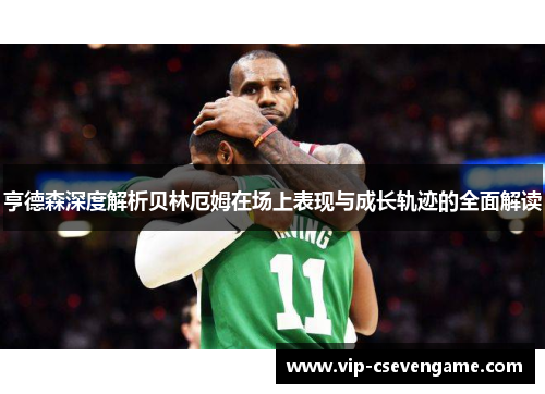 亨德森深度解析贝林厄姆在场上表现与成长轨迹的全面解读