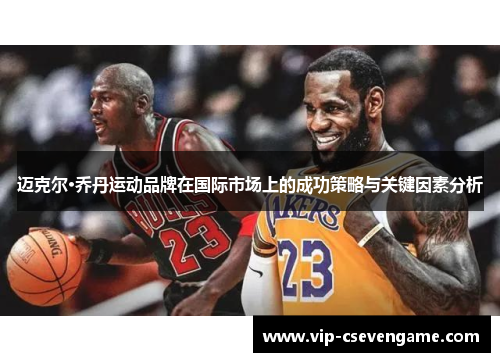 迈克尔·乔丹运动品牌在国际市场上的成功策略与关键因素分析