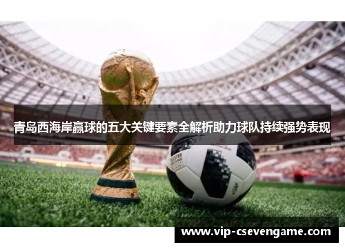 青岛西海岸赢球的五大关键要素全解析助力球队持续强势表现