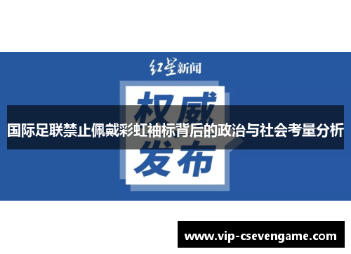 国际足联禁止佩戴彩虹袖标背后的政治与社会考量分析